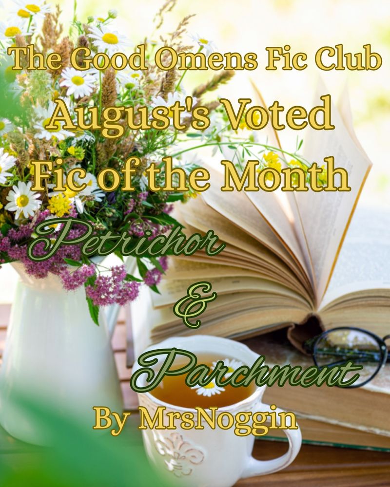 A photo of a vase of wildflowers, a mug of tea, a pile of books and a pair of glasses. There is some blurry greenery in the foreground. The text reads "The Good Omens Fic Club August's Voted Fic of the Month Petrichor & Parchment by MrsNoggin"