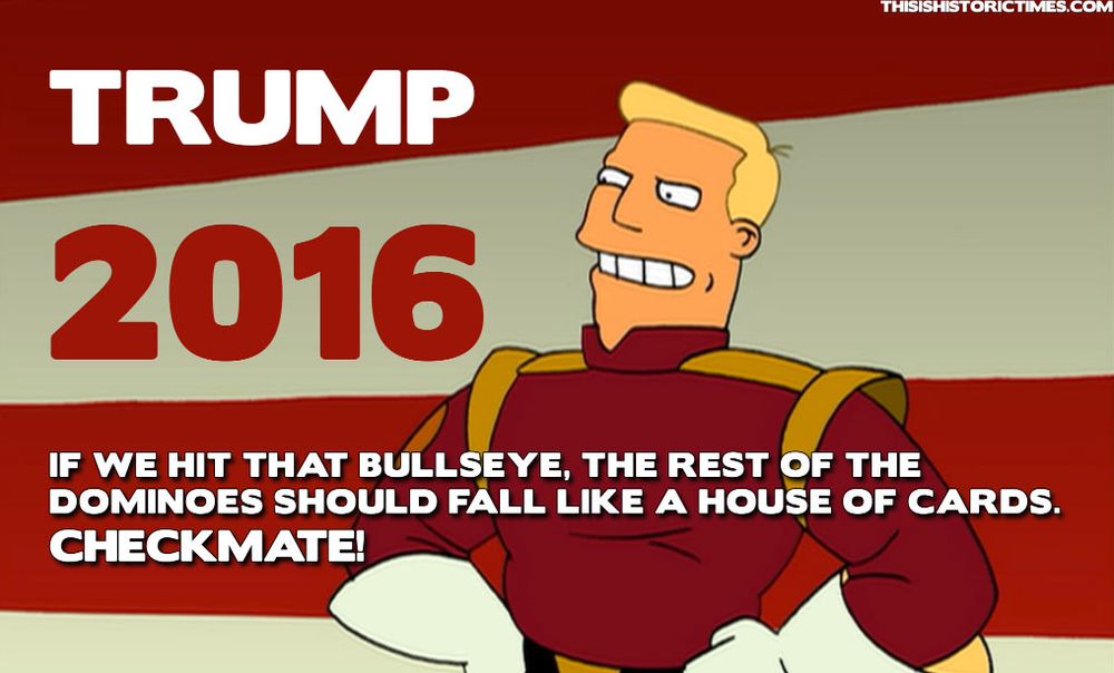 TRUMP 2016: "If we hit that bullseye, the rest of the dominoes should fall like a house of cards. CHECKMATE!"
