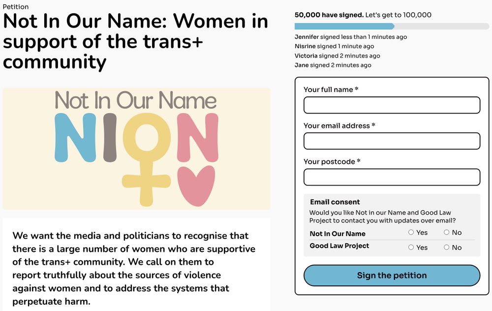 Not In Our Name: Women in support of the trans+ community
Not In Our Name: Women in support of the trans+ community
We want the media and politicians to recognise that there is a large number of women who are supportive of the trans+ community. We call on them to report truthfully about the sources of violence against women and to address the systems that perpetuate harm.

50,000 have signed. Let's get to 100,000
Jennifer signed 2 minutes ago
