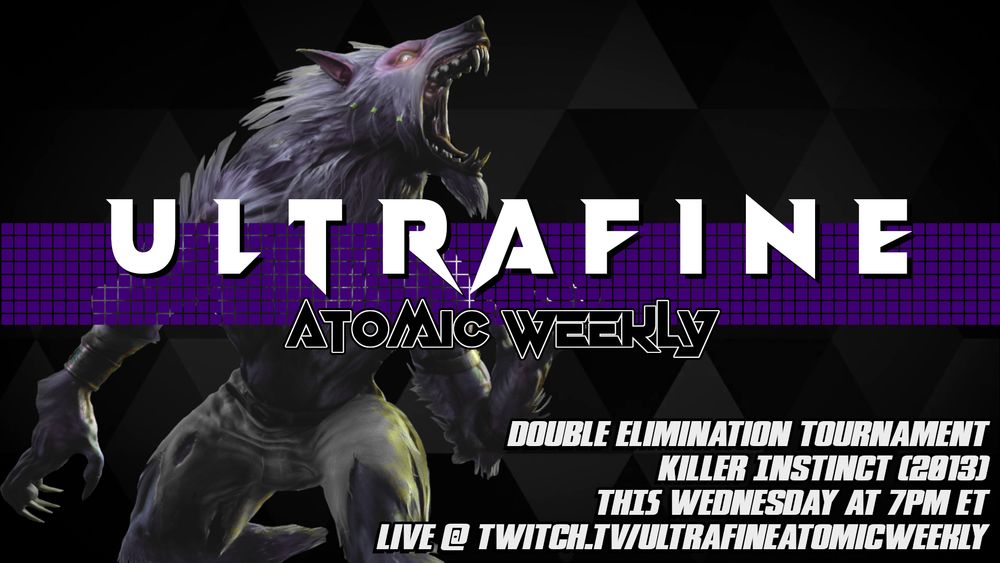 Ultrafine Atomic Weekly. Double Elimination Tournament. Killer Instinct (2013). This Wednesday at 7pm ET. Live @ Twitch.tv/UltrafineAtomicWeekly