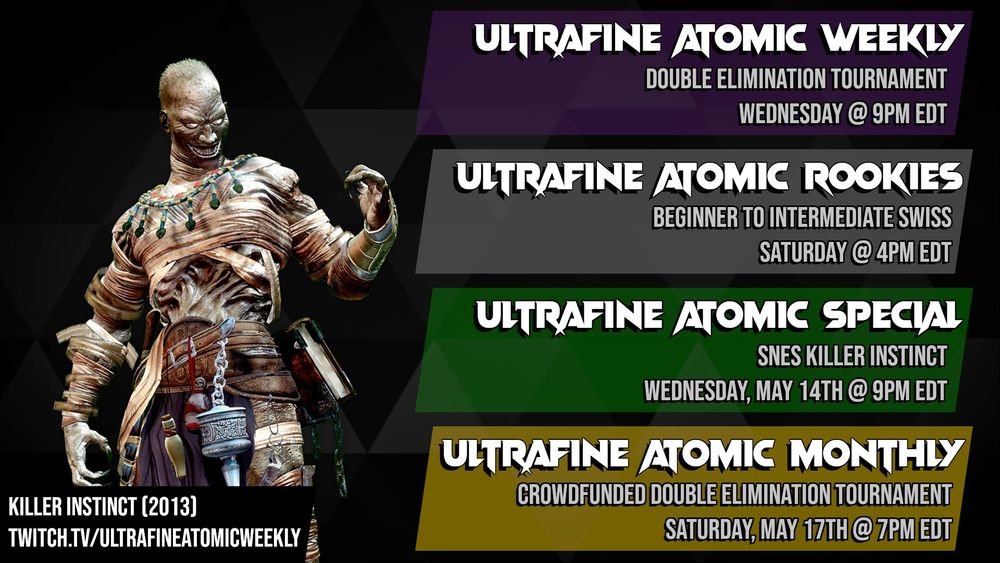 A schedule for Ultrafine tournaments featuring an image of Aganos from Killer Instinct (2013). 
First item: Ultrafine Atomic Weekly, Double elimination tournament, Wednesday @ 9PM EDT. 
Second item: Ultrafine Atomic Rookies, Beginner to intermediate swiss, Saturday @ 4PM EDT. 
Third item: Ultrafine Atomic Special, SNES Killer Instinct, Wednesday, May 14th @ 9PM EDT. 
Fourth item: Ultrafine Atomic Monthly, Crowdfunded Double Elimination Tournament, Saturday, May 17th @ 7PM EDT. 
Bottom text: Killer Instinct (2013). twitch.tv/ultrafineatomicweekly