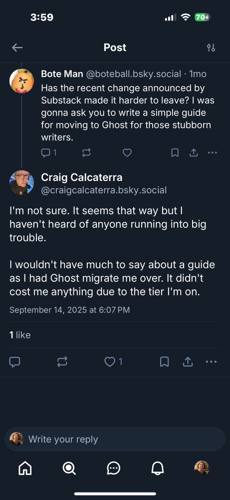 
Post
Bote Man @boteball.bsky.social • 1mo
Has the recent change announced by Substack made it harder to leave? | was gonna ask you to write a simple guide for moving to Ghost for those stubborn writers.

Reply
Craig Calcaterra
@craigcalcaterra.bsky.social
I'm not sure. It seems that way but I haven't heard of anyone running into big trouble.
I wouldn't have much to say about a guide as I had Ghost migrate me over. It didn't cost me anything due to the tier I'm on.
September 14, 2025 at 6:07 PM
1 like
