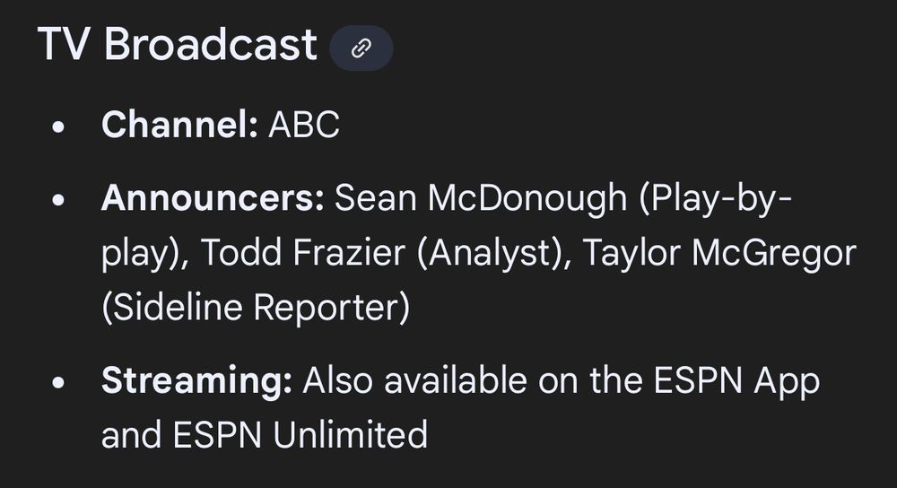 TV Broadcast
Channel: ABC

Announcers: Sean McDonough (Play-by-play), Todd Frazier (Analyst), Taylor McGregor (Sideline Reporter)

Streaming: Also available on the ESPN App and ESPN Unlimited