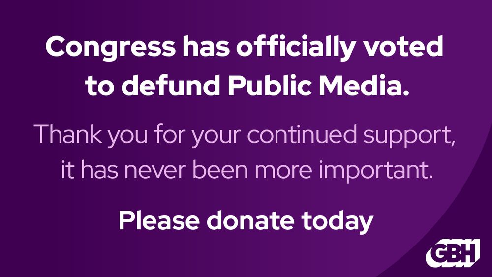 Congress has officially voted to defund Public Media. Thank you for your continued support, it has never been more important. Please donate today. 