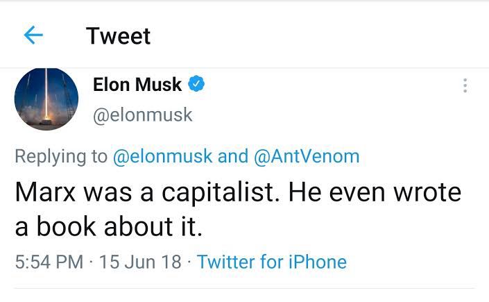 * Tweet
Elon Musk V @elonmusk
Replying to @elonmusk and @AntVenom
Marx was a capitalist. He even wrote a book about it.
5:54 PM • 15 Jun 18 • Twitter for iPhone