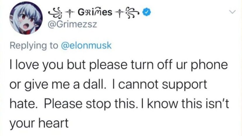@Grimezsz
Replying to @elonmusk
I love you but please turn off ur phone or give me a dall. I cannot support hate. Please stop this. I know this isn't your heart