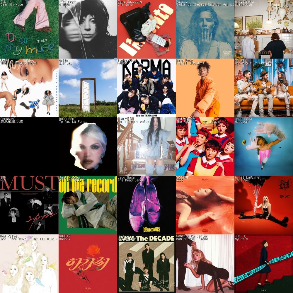 Dear my muse - Jun. K 
Mayhem - Lady Gaga 
I'm Into - Jang Wooyoung 
Badlands - Halsey 
Claraboia - Anavitoria 
That's showbiz biz! - Jade 
Quintal - Melim
Karma - Stray Kids 
Frágil - Anna Pêgo 
Deixa vir do coração - Melim 
Chansung 
Te amo lá fora - Duda Beat 
Lil. Fantasy vol. 1 - Chaeyong 
The red - Red Velvet 
Miragem - Anna Pêgo 
Must - 2pm 
Off the record - Jang Wooyoung 
The dead dance - Lady Gaga 
Rizz - Soojin 
Love Sux - Avril Lavigne 
Ice cream cake - Red Velvet 
Agassy - Soojin 
The decade - Day6
Man's best friend - Sabrina Carpenter 
My 20's - Jun. K
