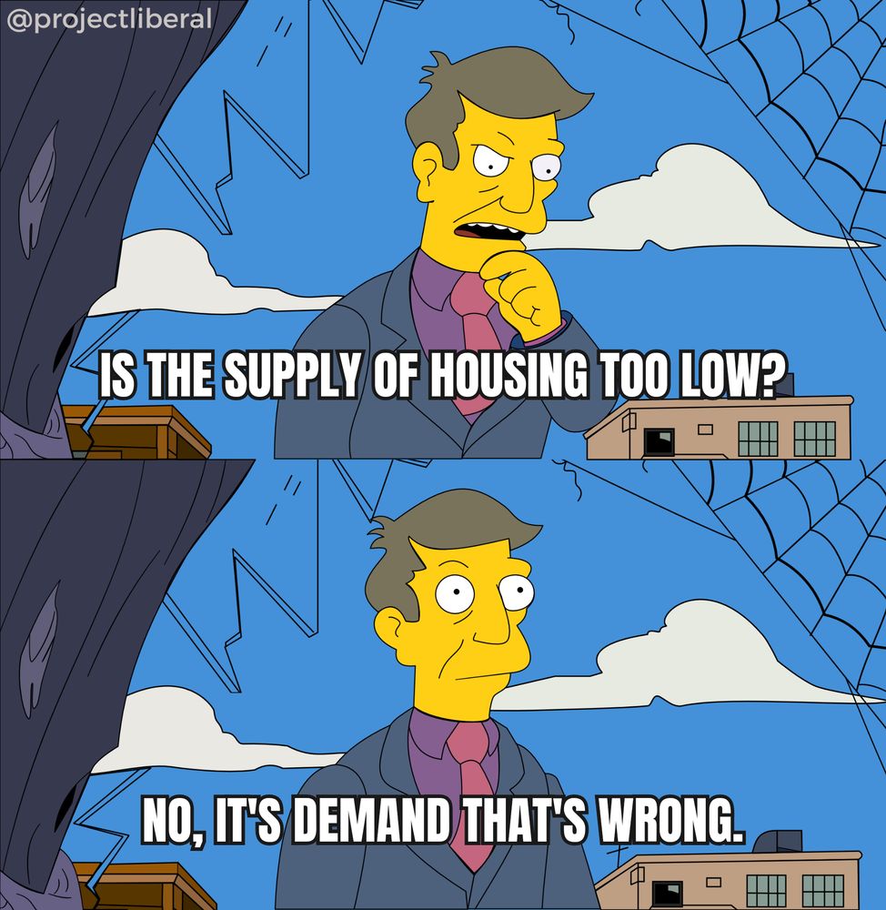   
A two-panel meme featuring a character from "The Simpsons" reflecting on housing issues. The first panel poses the question, "Is the supply of housing too low?" while the second panel asserts, "No, it's demand that's wrong." The outdoor setting with a school-like building and spider webs adds a touch of humor, playing on economic reasoning related to housing market dynamics.  

