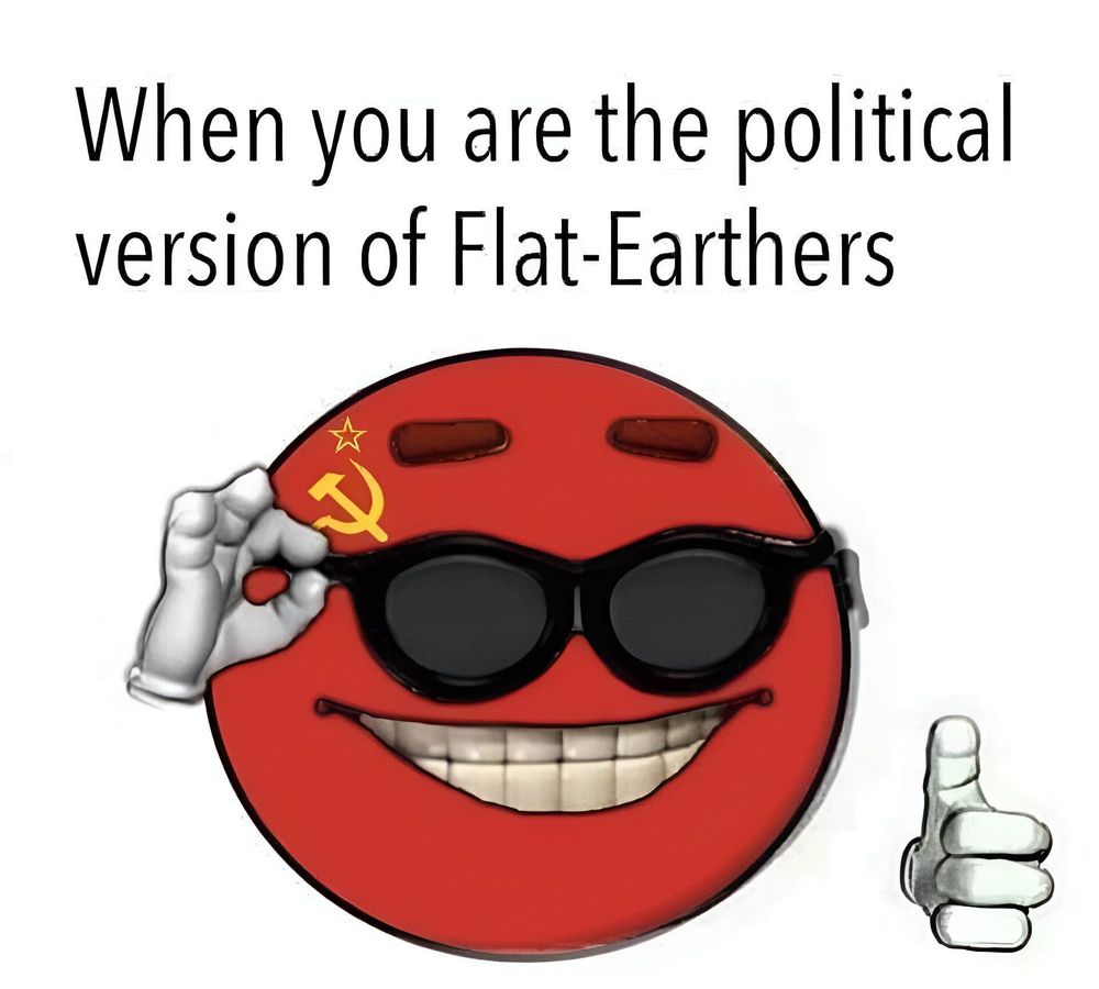   
A meme featuring the "Yes Chad" Wojak character, smiling and wearing sunglasses with a Soviet hammer and sickle emblem on its head. It shows both an "okay" gesture and a thumbs-up, humorously comparing outdated political beliefs to Flat-Earthers. This image captures the irony of certain political ideologies with a light-hearted tone.  
