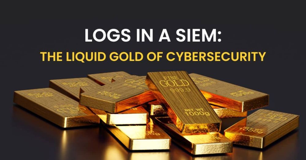 Logs in a SIEM: The Liquid Gold of Cybersecurity