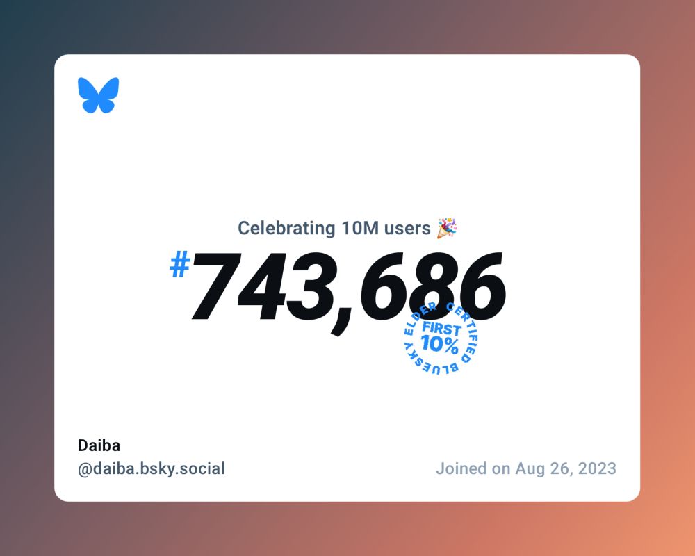 A virtual certificate with text "Celebrating 10M users on Bluesky, #743,686, Daiba ‪@daiba.bsky.social‬, joined on Aug 26, 2023"