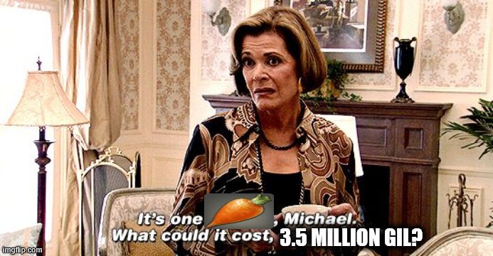 a meme image of lucille bluth from arrested development - the text reads "It's one [picture of a fortune carrot from ffxiv], Michael. What could it cost, 3.5 million gil?"