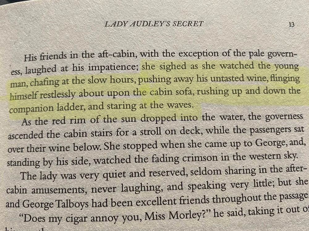 “she sighed as she watched the young man, chafing at the slow hours, pushing away his untasted wine, flinging himself restlessly about upon the cabin sofa, rushing up and down the companion ladder, and staring at the waves” — passage from lady audley’s secret by mary elizabeth braddon