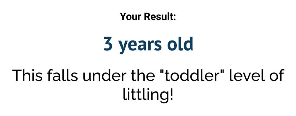 A result from an age placement quiz for ABDLs saying I'm 3 years old and "This falls under the 'toddler' level of littling!"