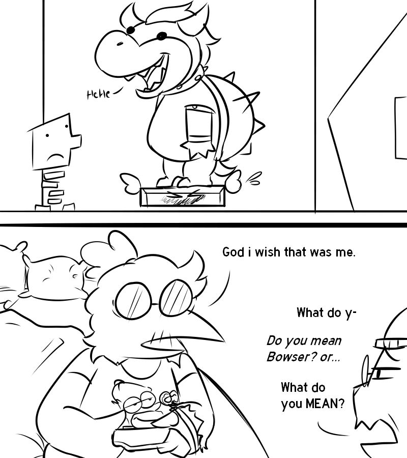 bowser from super paper mario riding on carrie the pixl, as Reg watches in awe, saying "God I wish that was me.". His BF Fronch asks confusedly "what do y- Do you mean Bowser? or... What do you MEAN?"