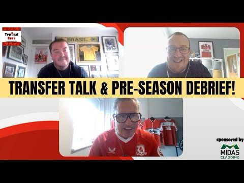 Transfer Talk and Pre-Season Debrief | Typical Boro Ep 33
