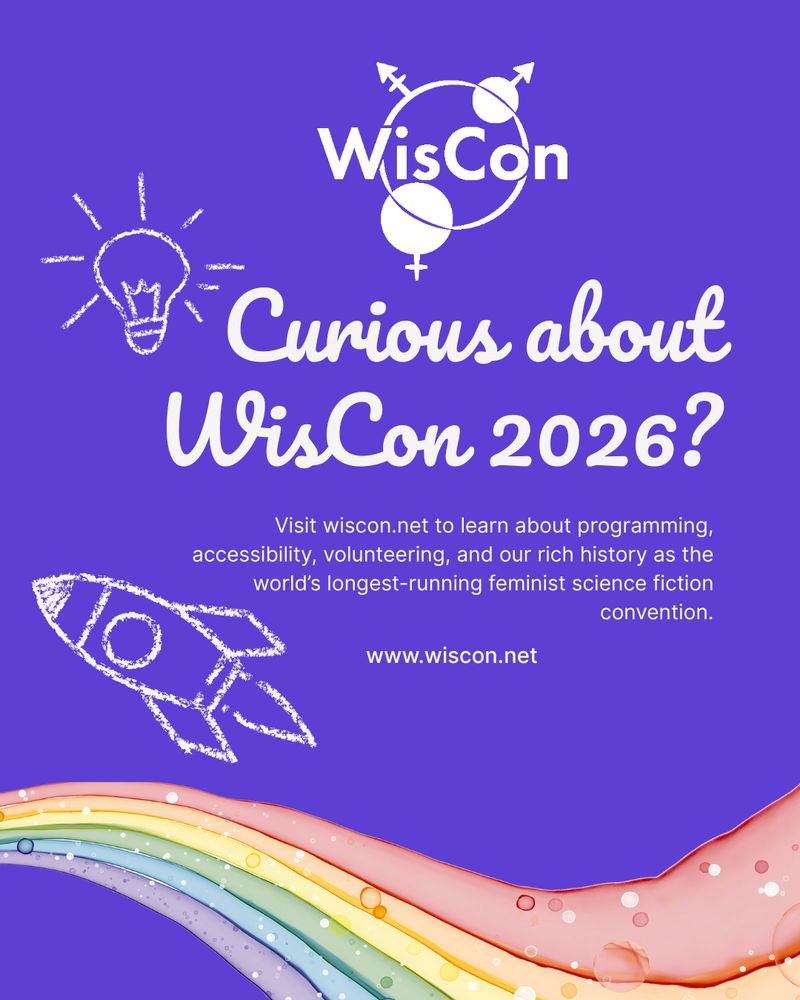 Purple background with chalk-drawn light bulb and rocket above a wavy watercolor rainbow. Text:  Curious about WisCon 2026? Visit www.wiscon.net to learn about programming, accessibility, volunteering, and our rich history as the world’s longest-running feminist science fiction convention.