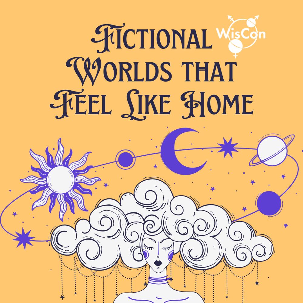 Yellow background with the WisCon logo. Line drawing of a human bust with hair like a cloud, and a halo of sun, moon, stars, and planets in purple and white. Text in a decorative font is "Fictional worlds that feel like home"