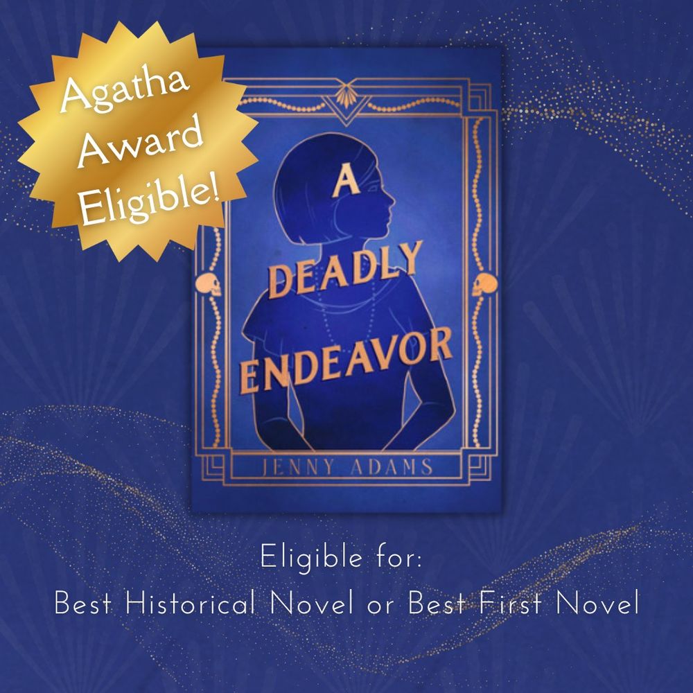 Book cover for "A Deadly Endeavor" by Jenny Adams features a silhouette and art deco design with Agatha Award Eligible badge, text reads eligible for Best Historical Novel or Best First Novel.