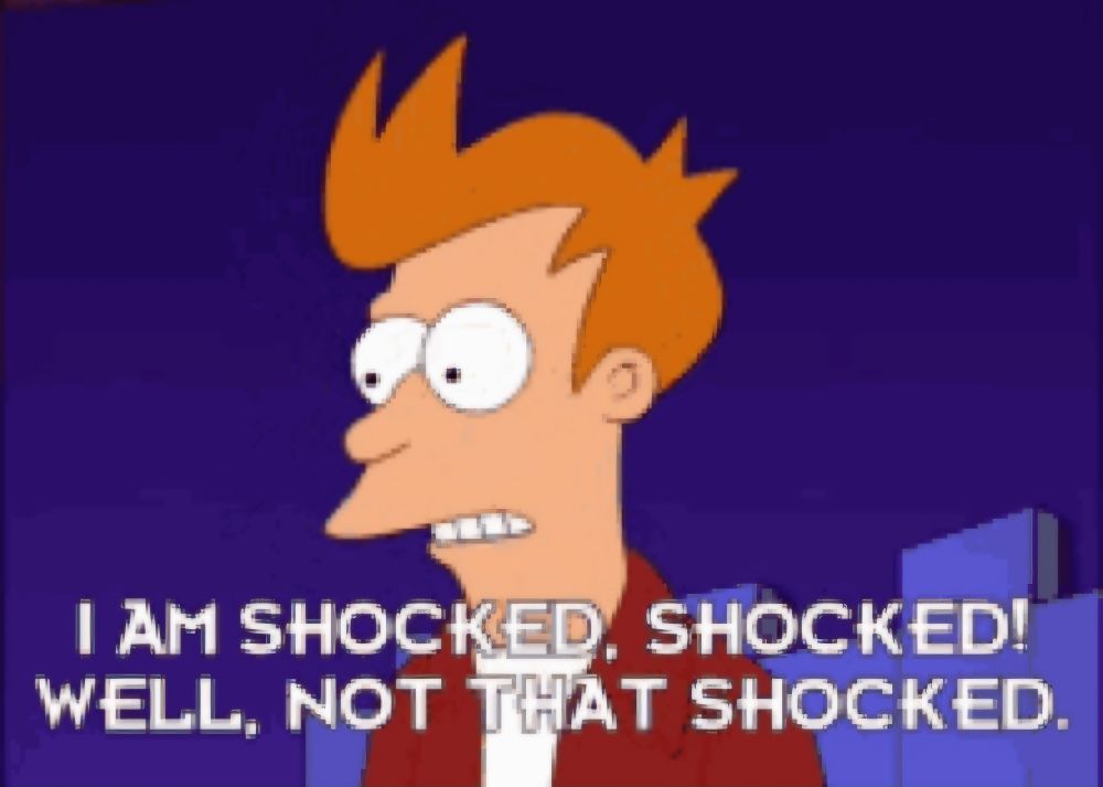 Image shows Fry from Futurama; a cartoon man with orange hair and wide eyes. He is in front of a purple background and the text reads "I am shocked, shocked! Well, not that shocked."