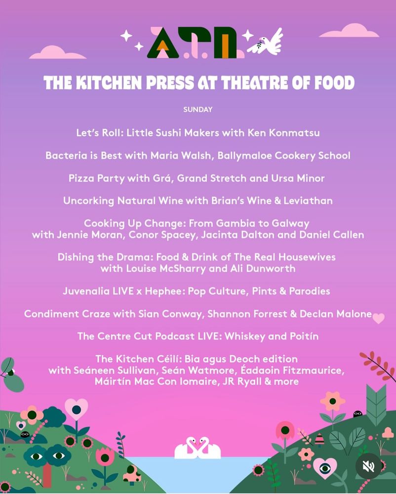 A breakdown of events for the Sunday of the festival

Let's Roll: Little Sushi Makers with Ken Konmatsu
Bacteria is Best with Maria Walsh, Ballymaloe Cookery School
Pizza Party with Grá, Grand Stretch and Ursa Minor Uncorking Natural Wine with Brian's Wine & Leviathan
Cooking Up Change: From Gambia to Galway
with Jennie Moran, Conor Spacey, Jacinta Dalton and Daniel Callen
Dishing the Drama: Food & Drink of The Real Housewives with Louise McSharry and Ali Dunworth
Juvenalia LIVE x Hephee: Pop Culture, Pints & Parodies
Condiment Craze with Sian Conway, Shannon Forrest & Declan Malone
The Centre Cut Podcast LIVE: Whiskey and Poitin
The Kitchen Céili: Bia agus Deoch edition with Seáneen Sullivan, Seán Watmore, Eadaoin Fitzmaurice, Máirtín Mac Con lomaire, JR Ryall & more

