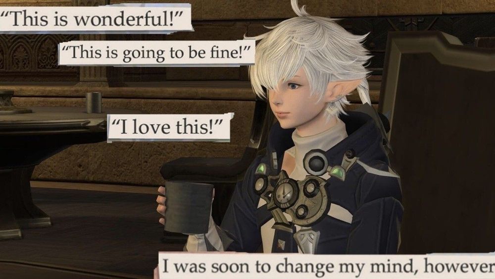 Alphinaud Leveilleur, a character from Final Fantasy 14, holds a cup with a dead pan expression. Features the text: 
"This is wonderful!" 
"This is going to be fine!" 
"I love this!"
I was soon to change my mind, however