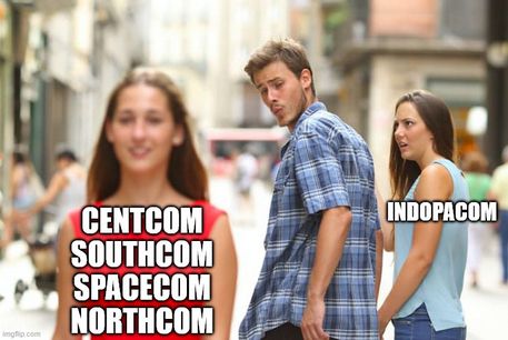 distracted bf meme: looking away from INDOPACOM toward CENTCOM SOUTHCOM SPACECOM NORTHCOM