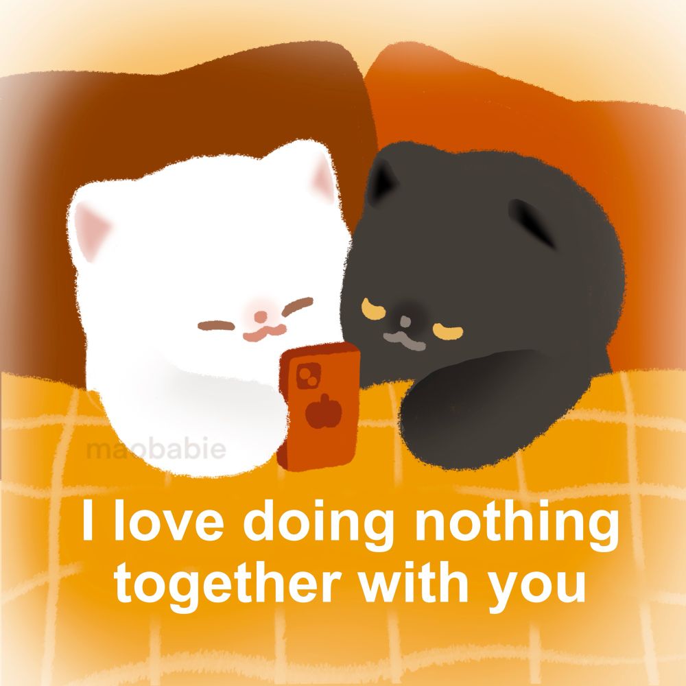 Illustration of black and white cats cuddling under a blanket and watching something on a phone. Caption reads “I love doing nothing together with you”