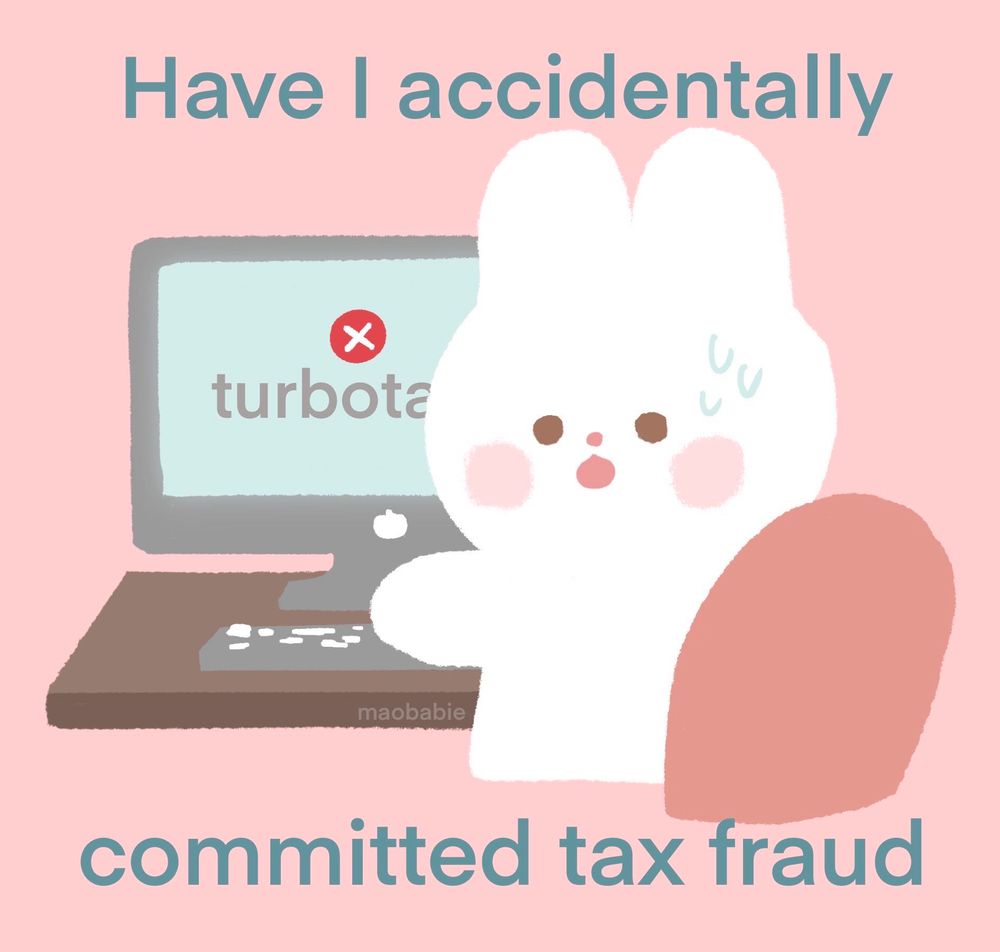 Illustration of a nervous bunny sitting at a computer desk. The comp it we screen shows “turbotax”. Caption reads “have I accidentally committed tax fraud”