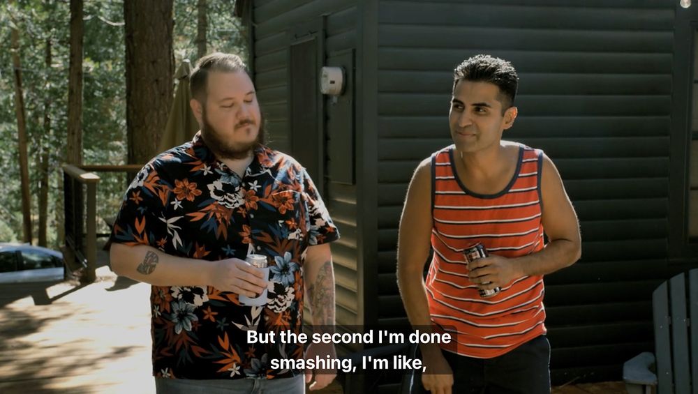 two guys having beers outside  cabin. one guy says "But the second I'm done smashing, I'm like,"