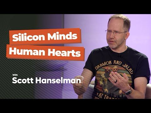 Scott Hanselman - Human Hearts, Silicon Minds