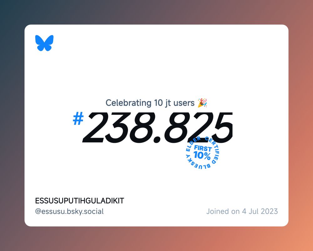 A virtual certificate with text "Celebrating 10M users on Bluesky, #238.825, ESSUSUPUTIHGULADIKIT ‪@essusu.bsky.social‬, joined on 4 Jul 2023"