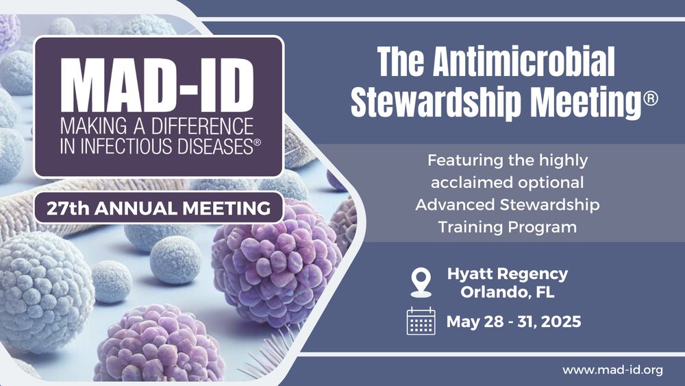 The MAD-ID logo, which says "Making a Difference in Infectious Diseases" is alongside text that says 27th Annual Meeting, The Antimicrobial Stewardship Meeting, Featuring the high acclaimed optional Advanced Stewardship Training Program, Hyatt Regency, Orlando, FL, May 28–31, 2025, www.mad-id.org. The text is laid on a purple background and images of bacteria.