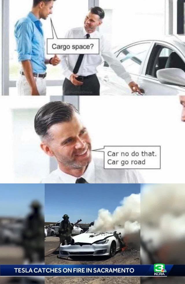 the "Cargo space? Car no do that, Car go road" meme but there's an additional panel taken from a news report of "TESLA CATCHES ON FIRE IN SACRAMENTO"