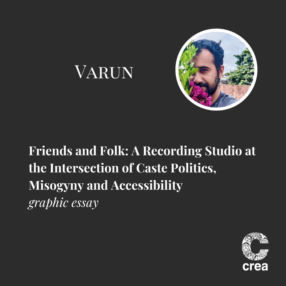 Black background with the photo of the storyteller and the text reads: Varun. Friends and Folk: A Recording Studio at the Intersection of Caste Politics, Misogyny and Accessibility
graphic essay