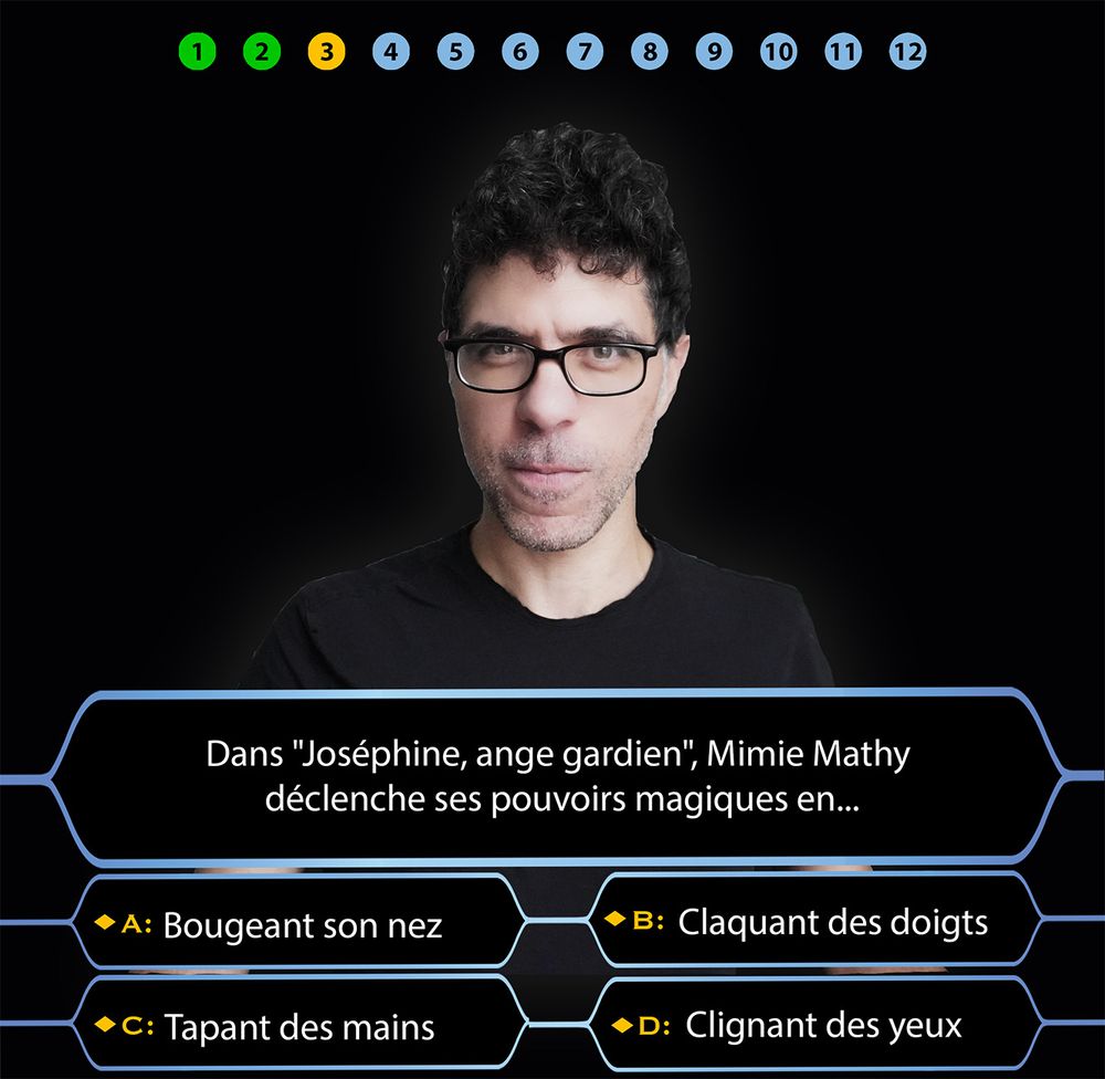 Troisieme question du quizz collectif : Dans Josephine Ange gardien, Mimie Mathy déclenche ses pouvoirs magiques en...
(A) Bougeant son nez, (B) Claquant des doigts, (C) Tapant des mains, ou (D) Clignant des yeux