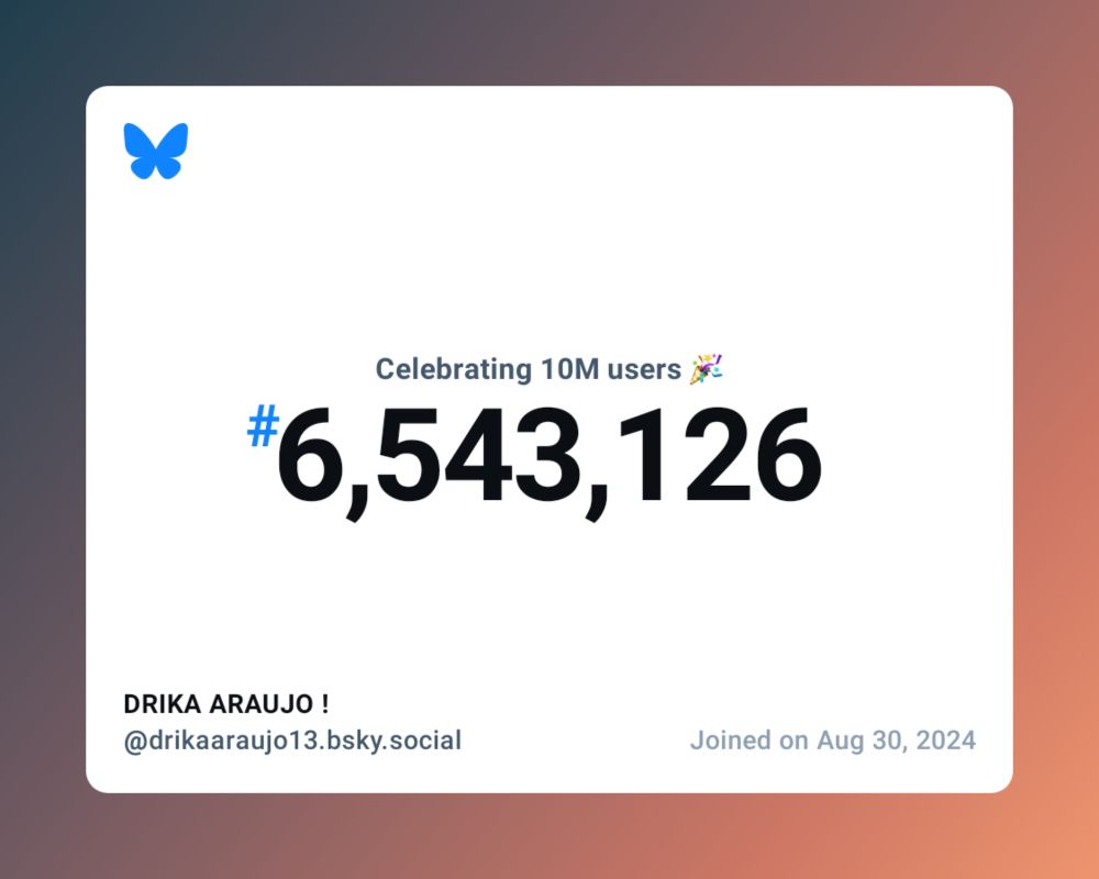 A virtual certificate with text "Celebrating 10M users on Bluesky, #6,543,126, DRIKA ARAUJO ! ‪@drikaaraujo13.bsky.social‬, joined on Aug 30, 2024"