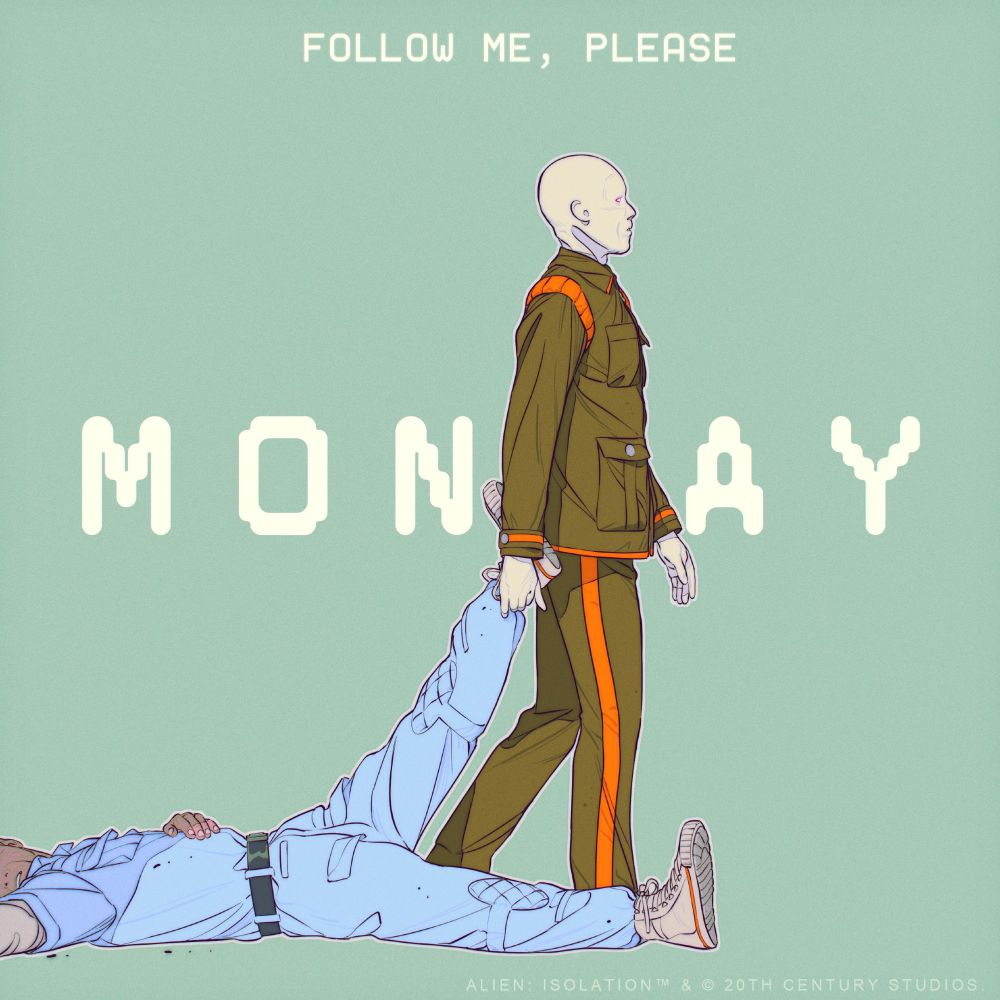 Art by Calum Alexander Watt with a blue background, the text "monday" in white, a quote at the top "Follow me, please" and a working joe from the videogame Alien Isolation dragging someone by their foot