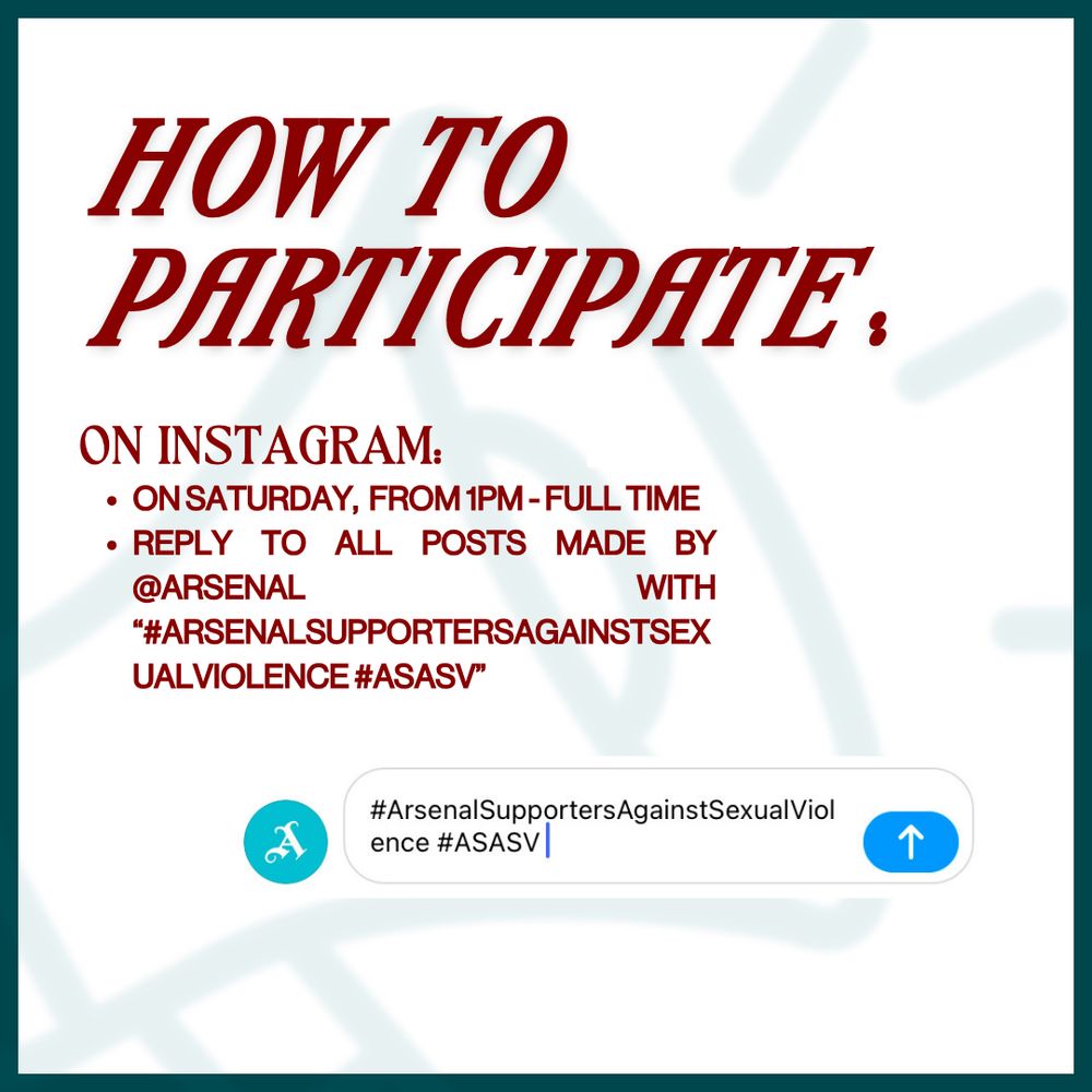 How to participate on Instagram:

On Saturday, from 1pm - Full Time

Reply to all posts made by @arsenal with “#ArsenalSupportersAgainstSexualViolence #ASASV”.