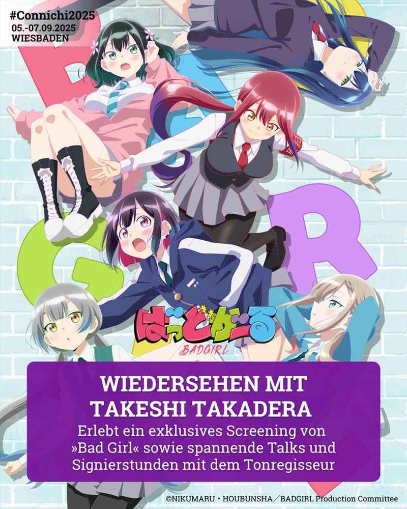 Ein Bild des Anime Bad Girl, auf dem die sechs Protagonistinnen zu sehen sind. Text auf dem Bild:  Wiedersehen mit 
Takeshi Takadera. Erlebt ein exklusives Screening von 
»Bad Girl« sowie spannende Talks und Signierstunden mit dem Tonregisseur
Das Copyright für das Bild liegt bei NIKUMARA HOUBUNSHA／BADGIRL Production Committee