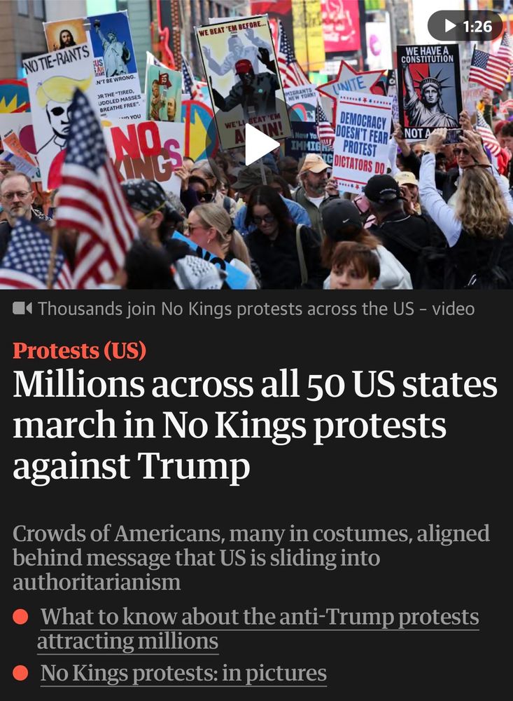 Guardian headline- Millions across all 50 US States march in No Kings protests against Trump. 10/19/25