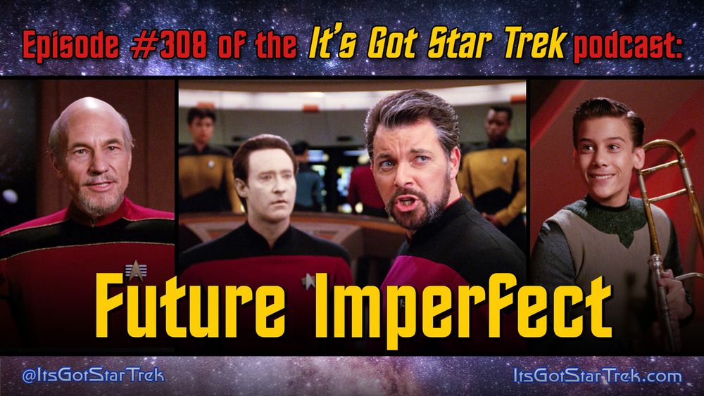 The text reads "Episode #308 of the It's Got Star Trek podcast: Future Imperfect" superimposed over three images from that episode of Star Trek: The Next Generation: Future Admiral Picard with a weird pointy porn beard; future slightly gray-haired sexy Riker with open pursed lips looking angry while First Officer Commander Data looks on; and a charming young boy with a trombone.