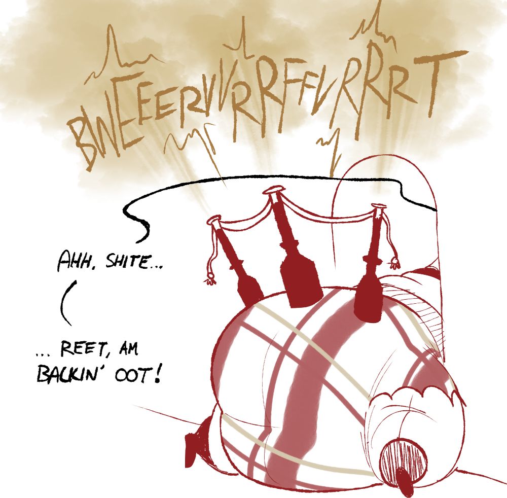 A view from behind her, she is stuck in the archway, her giant inflated bagpipe rump plugging up the tunnel. With the squeeze, a resounding fart blows out of her pipes as she resigns herself, "Ahh, shite... Right, I'm backing out!"