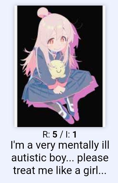 picture of an anime girl with the text "im a very mentally ill autistic boy... please treat me like a girl.." below it