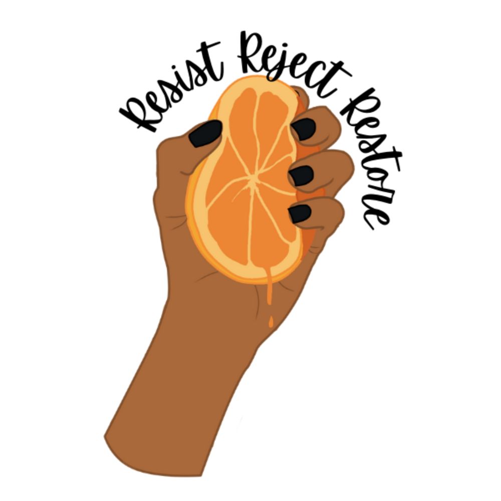 A vinyl sticker showing a raised brown fist crushing half of an orange, with juice dripping from the fruit. Above the hand are bold black words: “Resist, Reject, Restore,” symbolizing the fight against Trumpism and authoritarianism.
