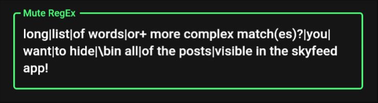 Text Field in the SkyFeed app settings, label "Mute RegEx", contains "long|list|of words|or+ more complex match(es)?|you|want|to hide|\bin all|of the posts|visible in the skyfeed app!"