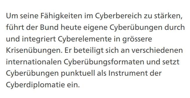 Um seine Fähigkeiten im Cyberbereich zu stärken, führt der Bund heute eigene Cyberübungen durch und integriert Cyberelemente in grössere Krisenübungen. Er beteiligt sich an verschiedenen internationalen Cyberübungsformaten und setzt Cyberübungen punktuell als Instrument der Cyberdiplomatie ein.