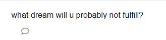 A Tellonym question that reads 'What dream will you probably not fulfil?'
