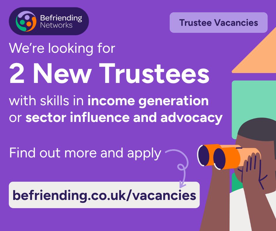 We're looking for 2 new trustees with skills in income generation or sector influence and advocacy. Find out more and apply at befriending.co.uk/vacancies