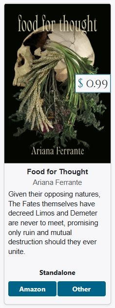 The cover of Food For Thought by Ariana Ferrante. Beneath it reads "Given their opposing natures, the Fates themselves have decreed Limos and Demeter are never to meet, promising only ruin and mutual destruction should they ever unite".